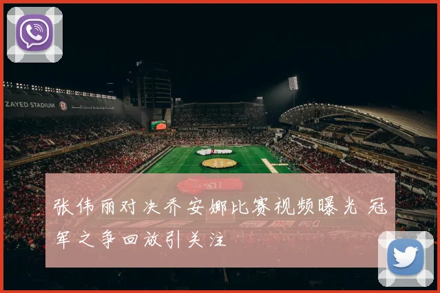 张伟丽对决乔安娜比赛视频曝光 冠军之争回放引关注