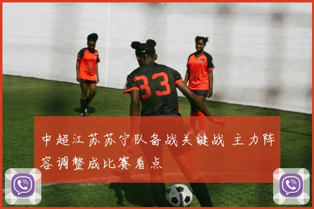 中超江苏苏宁队备战关键战 主力阵容调整成比赛看点