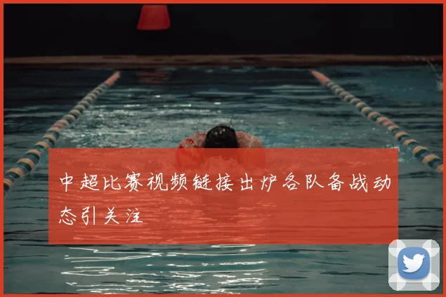 中超比赛视频链接出炉各队备战动态引关注